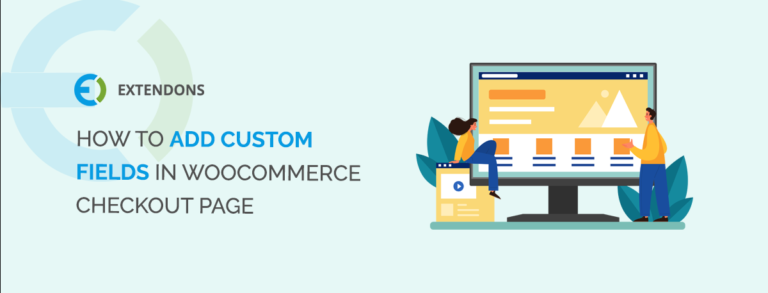 HOW TO ADD CUSTOM FIELDS IN WOOCOMMERCE CHECKOUT PAGE